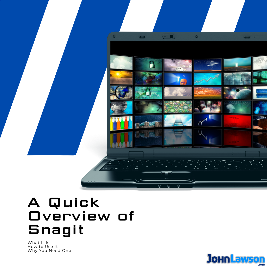 A Quick Overview of SnagIt: What It Is, How to Use It and Why You Need One